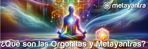 Descubre el Poder Oculto: Energía Orgón, Orgonitas y la Sanación Holística - Metayantra México