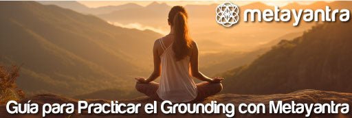 Guía para Practicar el Grounding con Metayantra - Metayantra México